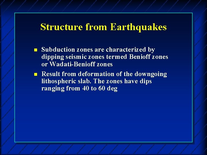 Structure from Earthquakes n n Subduction zones are characterized by dipping seismic zones termed