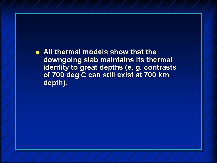 n All thermal models show that the downgoing slab maintains its thermal identity to
