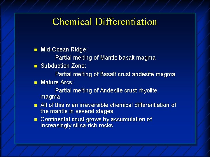 Chemical Differentiation n n Mid-Ocean Ridge: Partial melting of Mantle basalt magma Subduction Zone: