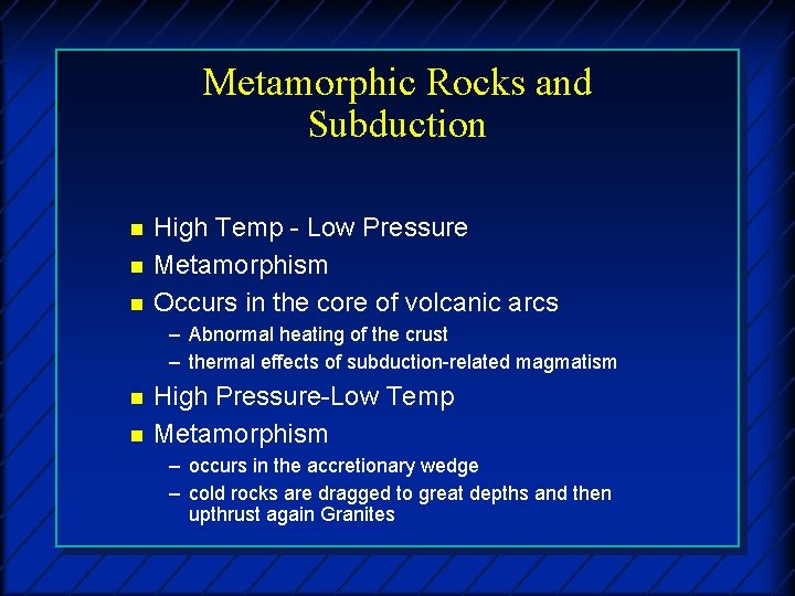 Metamorphic Rocks and Subduction n High Temp - Low Pressure Metamorphism Occurs in the