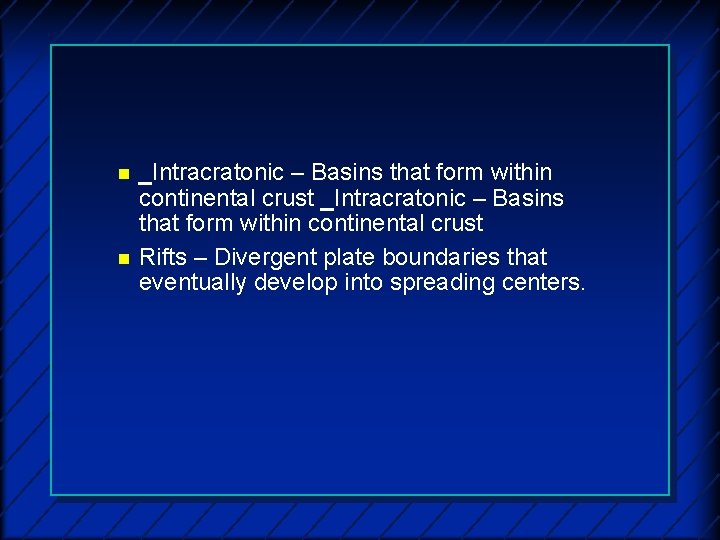 n n _Intracratonic – Basins that form within continental crust Rifts – Divergent plate