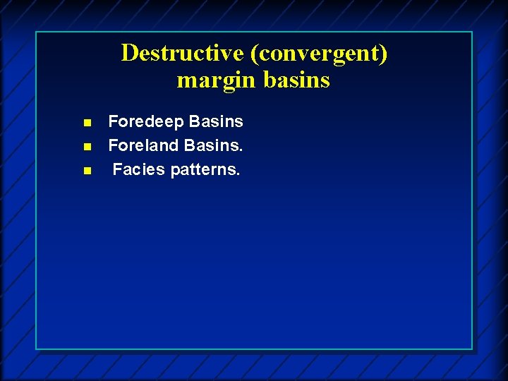 Destructive (convergent) margin basins n n n Foredeep Basins Foreland Basins. Facies patterns. 