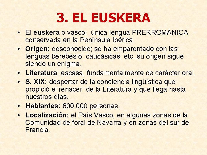 3. EL EUSKERA • El euskera o vasco: única lengua PRERROMÁNICA conservada en la