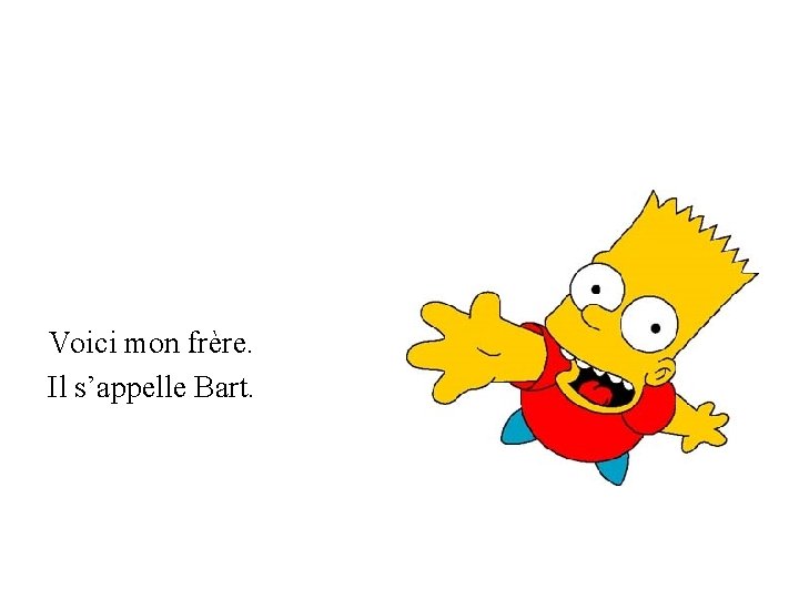 Voici mon frère. Il s’appelle Bart. 