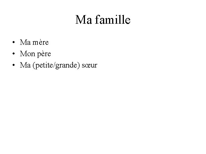 Ma famille • Ma mère • Mon père • Ma (petite/grande) sœur 