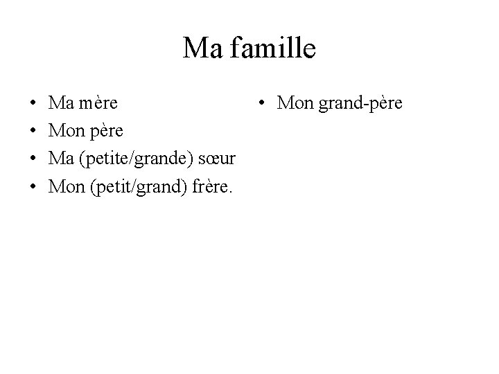 Ma famille • • Ma mère Mon père Ma (petite/grande) sœur Mon (petit/grand) frère.