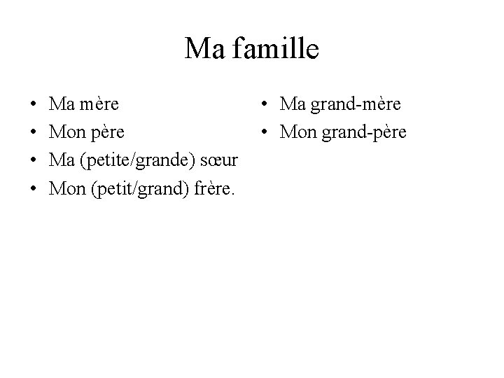 Ma famille • • Ma mère Mon père Ma (petite/grande) sœur Mon (petit/grand) frère.