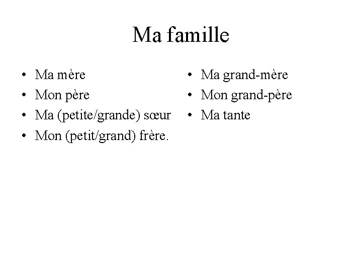 Ma famille • • Ma mère Mon père Ma (petite/grande) sœur Mon (petit/grand) frère.