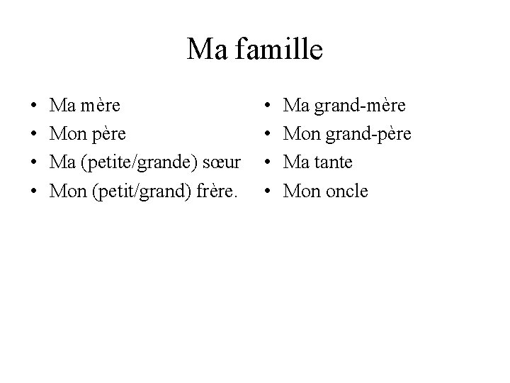 Ma famille • • Ma mère Mon père Ma (petite/grande) sœur Mon (petit/grand) frère.