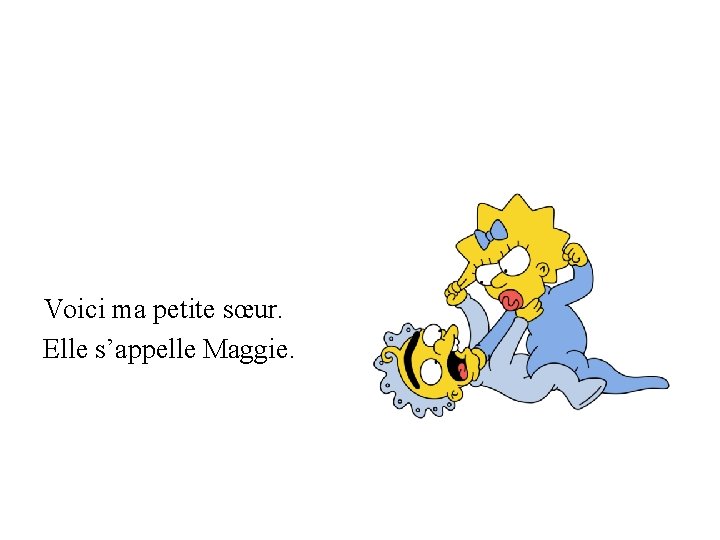 Voici ma petite sœur. Elle s’appelle Maggie. 