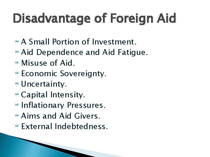 Disadvantage of Foreign Aid A Small Portion of Investment. Aid Dependence and Aid Fatigue. Disadvantage of Foreign Aid A Small Portion of Investment. Aid Dependence and Aid Fatigue.