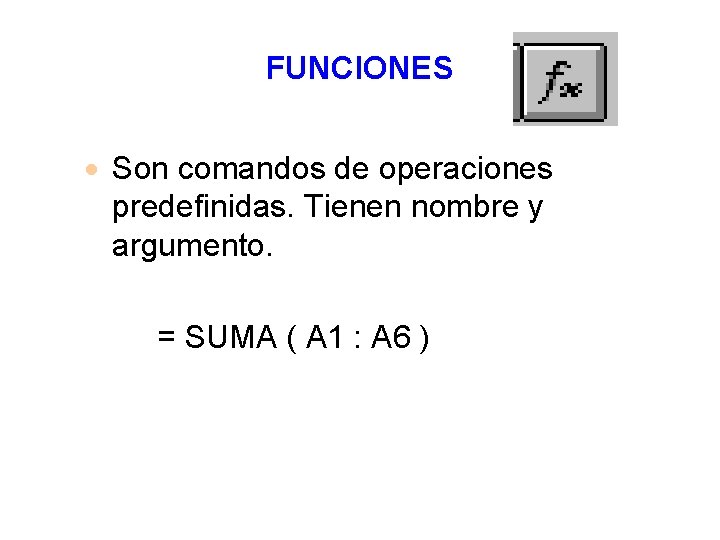 FUNCIONES · Son comandos de operaciones predefinidas. Tienen nombre y argumento. = SUMA (