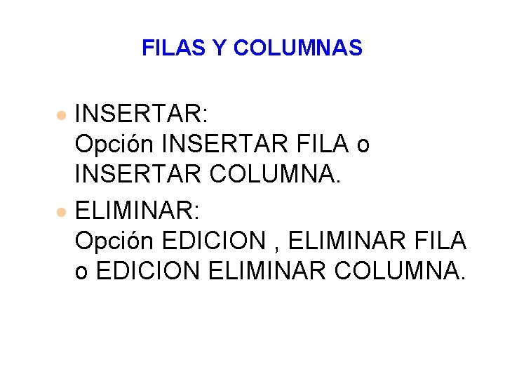 FILAS Y COLUMNAS · INSERTAR: Opción INSERTAR FILA o INSERTAR COLUMNA. · ELIMINAR: Opción