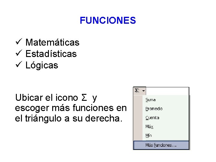 FUNCIONES ü Matemáticas ü Estadísticas ü Lógicas Ubicar el icono Σ y escoger más