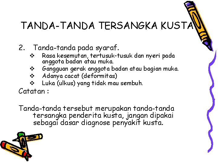 TANDA-TANDA TERSANGKA KUSTA 2. Tanda-tanda pada syaraf. v v Rasa kesemutan, tertusuk-tusuk dan nyeri