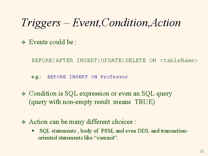 Triggers – Event, Condition, Action v Events could be : BEFORE|AFTER INSERT|UPDATE|DELETE ON <table.