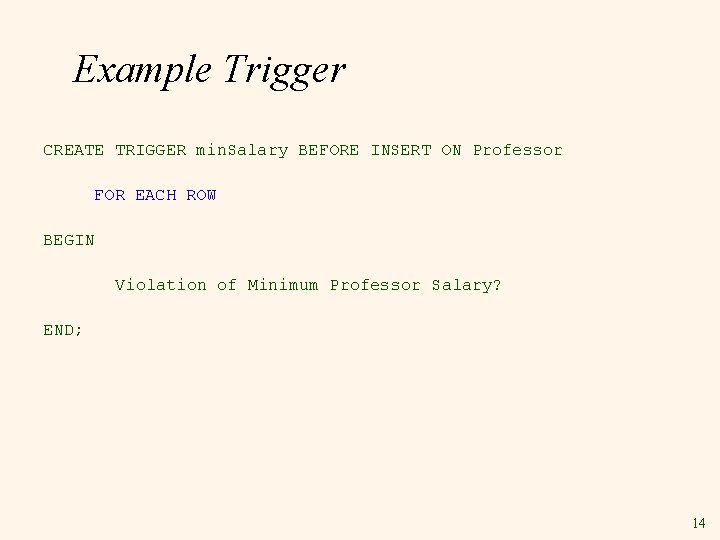 Example Trigger CREATE TRIGGER min. Salary BEFORE INSERT ON Professor FOR EACH ROW BEGIN