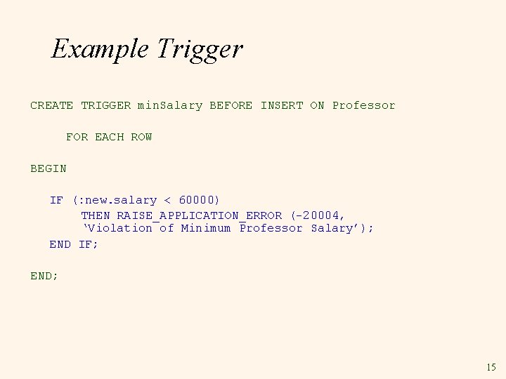 Example Trigger CREATE TRIGGER min. Salary BEFORE INSERT ON Professor FOR EACH ROW BEGIN