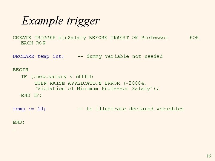 Example trigger CREATE TRIGGER min. Salary BEFORE INSERT ON Professor EACH ROW DECLARE temp