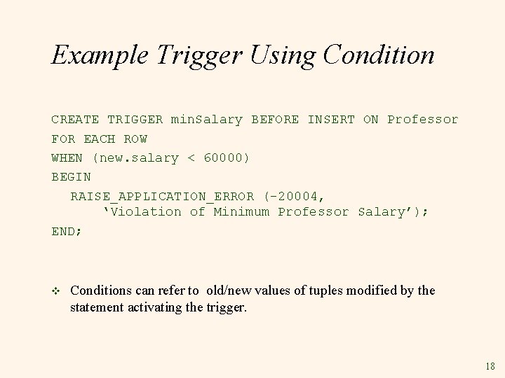 Example Trigger Using Condition CREATE TRIGGER min. Salary BEFORE INSERT ON Professor FOR EACH