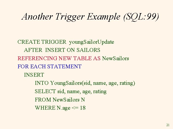 Another Trigger Example (SQL: 99) CREATE TRIGGER young. Sailor. Update AFTER INSERT ON SAILORS