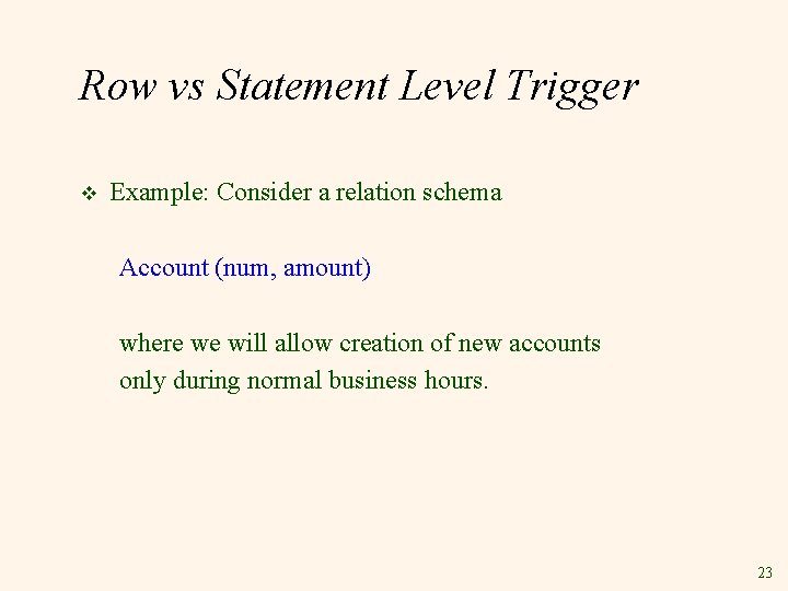 Row vs Statement Level Trigger v Example: Consider a relation schema Account (num, amount)