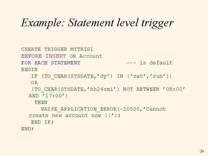 Example: Statement level trigger CREATE TRIGGER MYTRIG 1 BEFORE INSERT ON Account FOR EACH