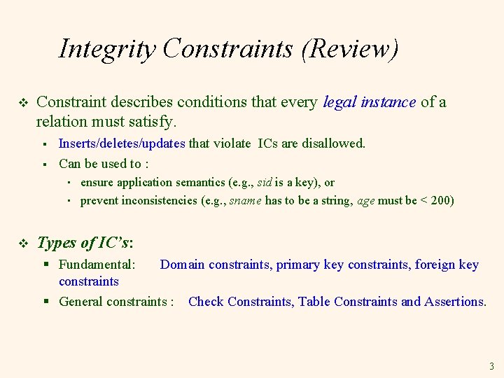 Integrity Constraints (Review) v Constraint describes conditions that every legal instance of a relation