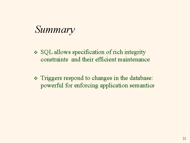 Summary v SQL allows specification of rich integrity constraints and their efficient maintenance v