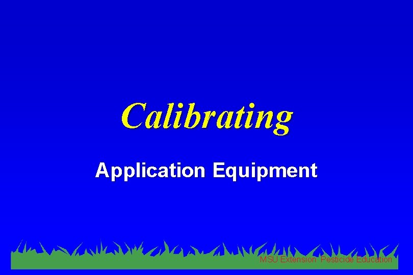 Calibrating Application Equipment MSU Extension Pesticide Education 