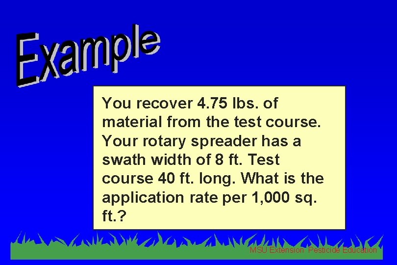 You recover 4. 75 lbs. of material from the test course. Your rotary spreader