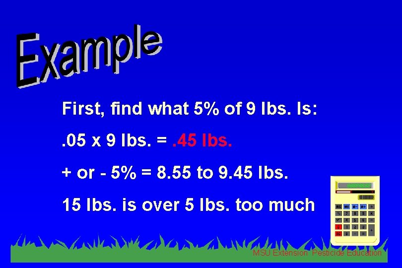 First, find what 5% of 9 lbs. Is: . 05 x 9 lbs. =.