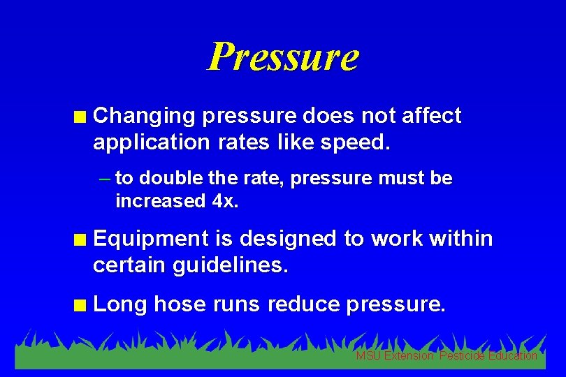 Pressure n Changing pressure does not affect application rates like speed. – to double