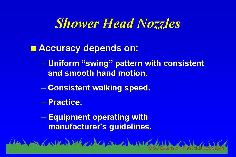 Shower Head Nozzles n Accuracy depends on: – Uniform “swing” pattern with consistent and