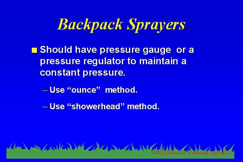 Backpack Sprayers n Should have pressure gauge or a pressure regulator to maintain a