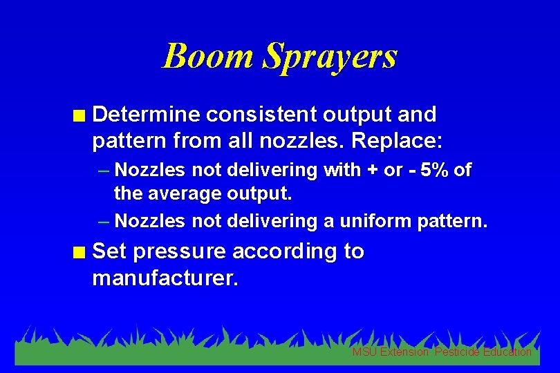Boom Sprayers n Determine consistent output and pattern from all nozzles. Replace: – Nozzles