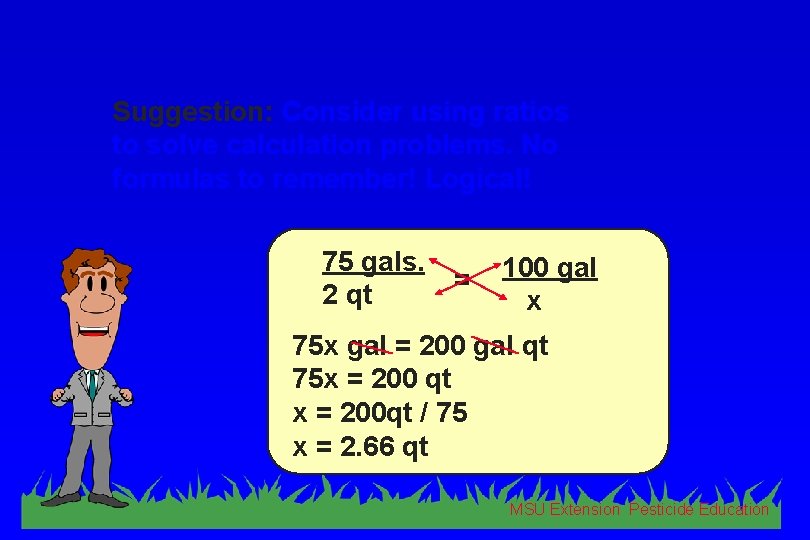 Suggestion: Consider using ratios to solve calculation problems. No formulas to remember! Logical! 75