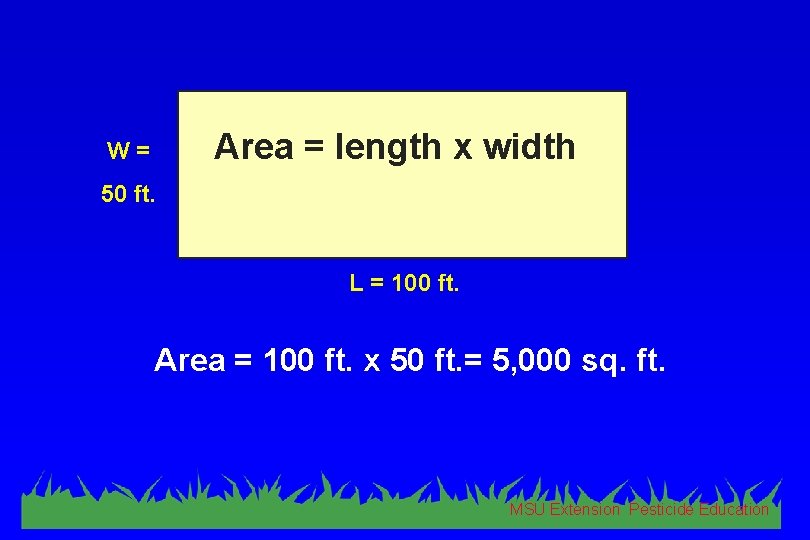 Area = length x width W= 50 ft. L = 100 ft. Area =
