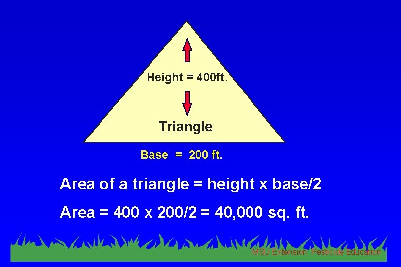 Height = 400 ft. Triangle Base = 200 ft. Area of a triangle =