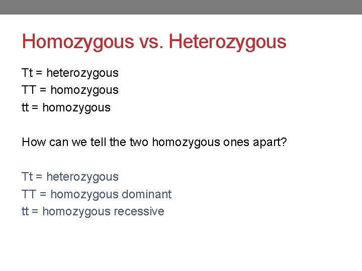 Homozygous vs. Heterozygous Tt = heterozygous TT = homozygous tt = homozygous How can