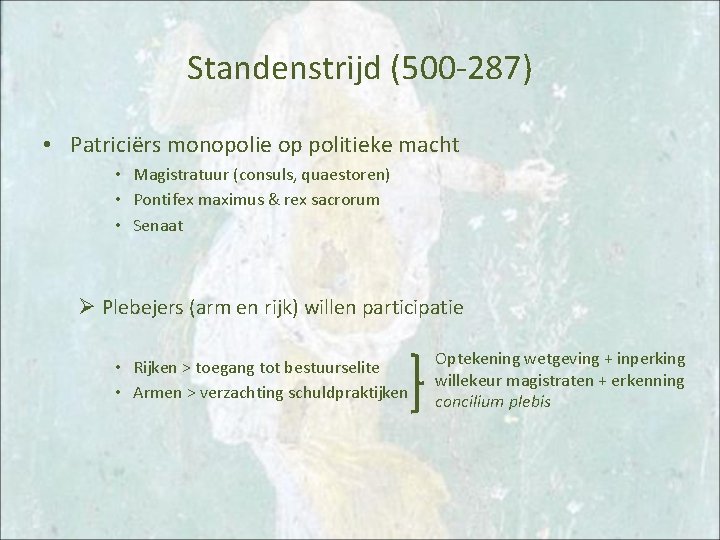 Standenstrijd (500 -287) • Patriciërs monopolie op politieke macht • Magistratuur (consuls, quaestoren) •