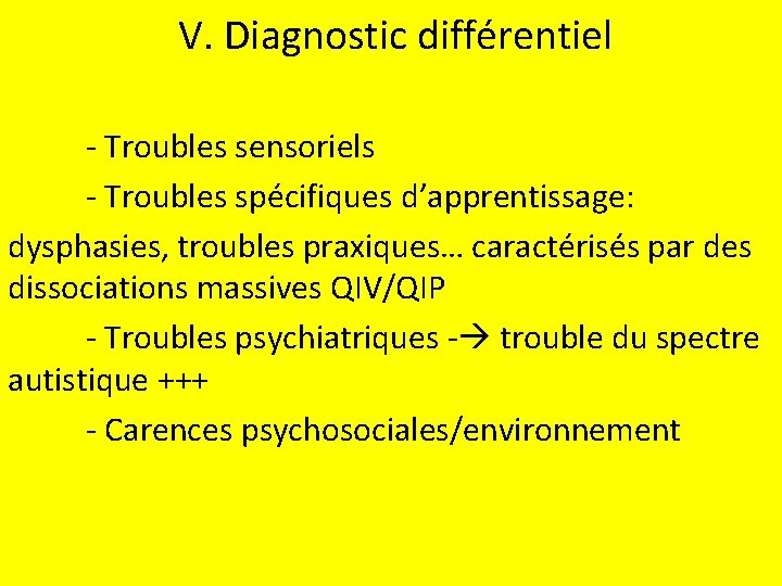 V. Diagnostic différentiel - Troubles sensoriels - Troubles spécifiques d’apprentissage: dysphasies, troubles praxiques… caractérisés