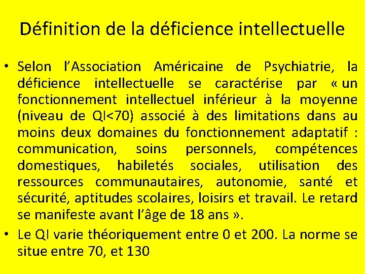 Définition de la déficience intellectuelle • Selon l’Association Américaine de Psychiatrie, la déficience intellectuelle
