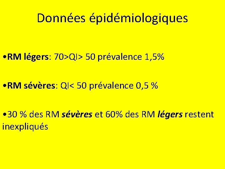 Données épidémiologiques • RM légers: 70>QI> 50 prévalence 1, 5% • RM sévères: QI<