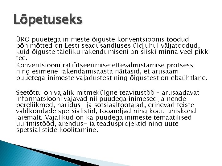 Lõpetuseks ÜRO puuetega inimeste õiguste konventsioonis toodud põhimõtted on Eesti seadusandluses üldjuhul väljatoodud, kuid