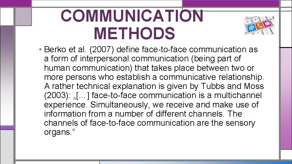 COMMUNICATION METHODS • Berko et al. (2007) define face-to-face communication as a form of