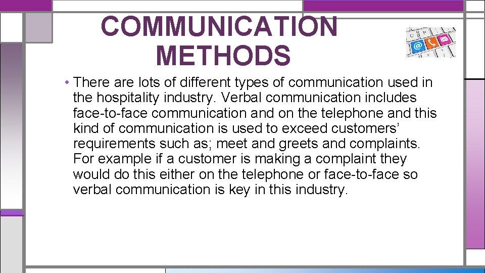 COMMUNICATION METHODS • There are lots of different types of communication used in the