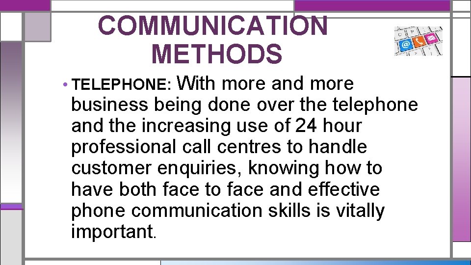 COMMUNICATION METHODS • TELEPHONE: With more and more business being done over the telephone