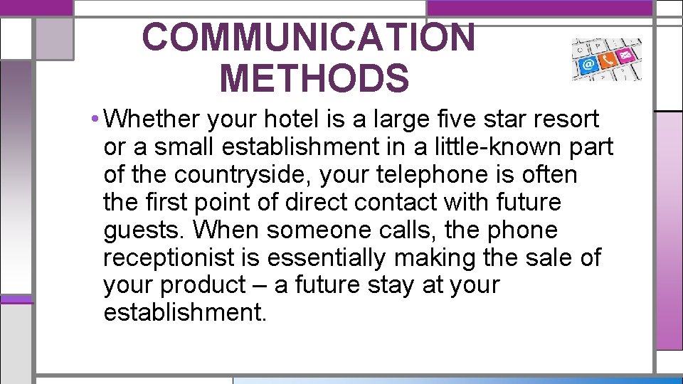 COMMUNICATION METHODS • Whether your hotel is a large five star resort or a