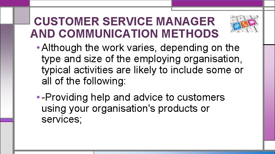 CUSTOMER SERVICE MANAGER AND COMMUNICATION METHODS • Although the work varies, depending on the